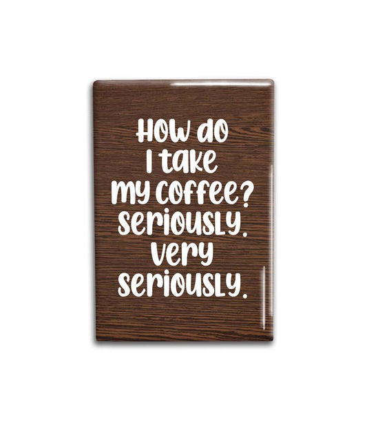 How do I take my coffee Decorative Magnet- Funny Refrigerator Magnet 2x3 inches