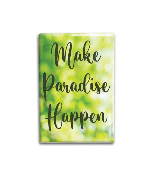 Make Paradise Happen Magnet, Inspirational Refrigerator Magnet 2x3 inches