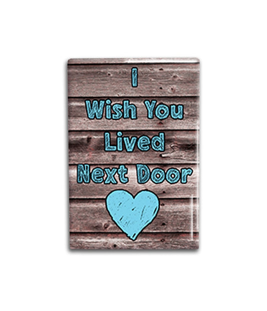 I Wish You Lived Next Door Magnet, Inspirational Refrigerator Magnet 2x3 inches