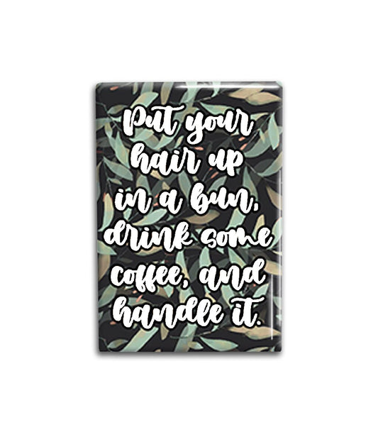 Put Your Hair Up Magnet, Inspirational Refrigerator Magnet 2x3 inches
