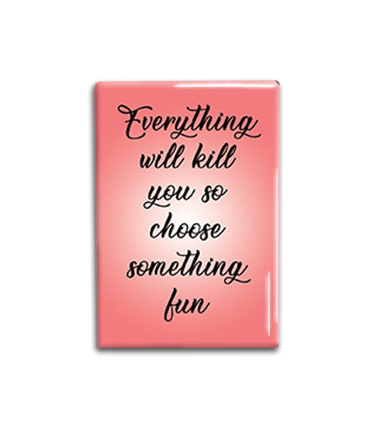 Everything Will Kill You Magnet, Inspirational Refrigerator Magnet 2x3 inches