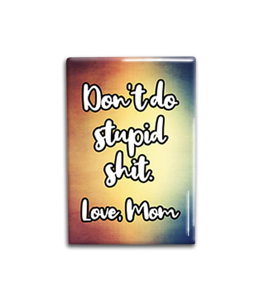 Don't Do Stupid Sh*t Love Mom Magnet Decorative Magnet- Funny Refrigerator Magnet 2x3 inches